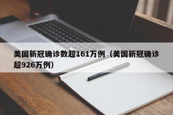 美国新冠确诊数超161万例（美国新冠确诊超926万例）