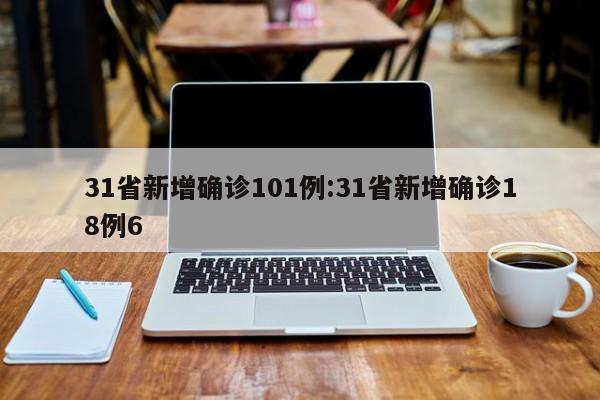 31省新增确诊101例:31省新增确诊18例6