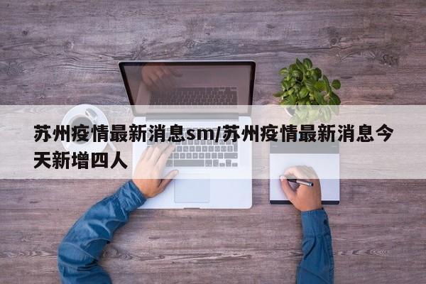 苏州疫情最新消息sm/苏州疫情最新消息今天新增四人