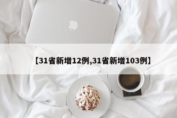 【31省新增12例,31省新增103例】