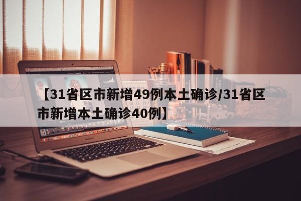 【31省区市新增49例本土确诊/31省区市新增本土确诊40例】