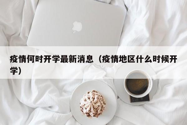 疫情何时开学最新消息（疫情地区什么时候开学）