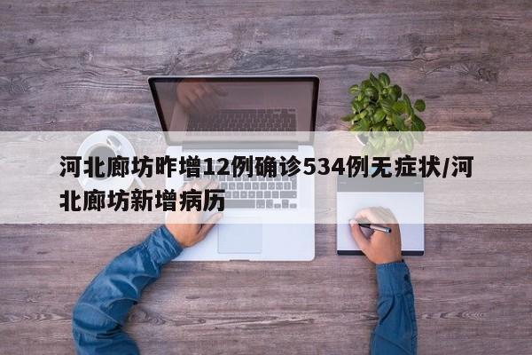 河北廊坊昨增12例确诊534例无症状/河北廊坊新增病历
