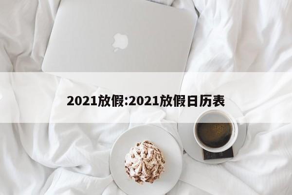 2021放假:2021放假日历表