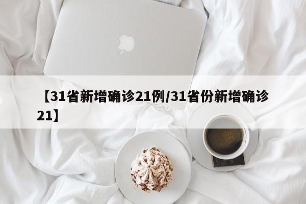 【31省新增确诊21例/31省份新增确诊21】