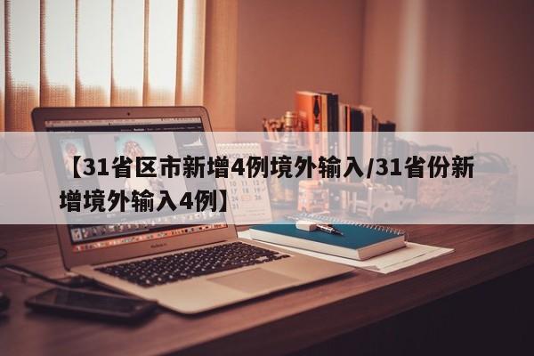 【31省区市新增4例境外输入/31省份新增境外输入4例】