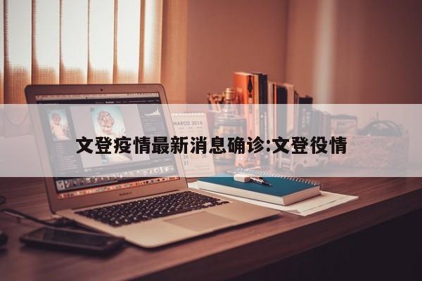 文登疫情最新消息确诊:文登役情