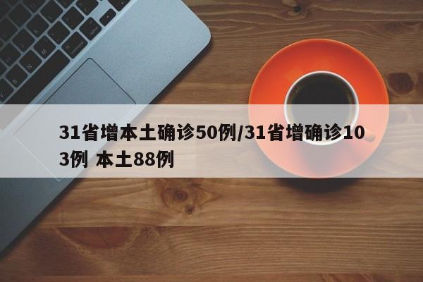 31省增本土确诊50例/31省增确诊103例 本土88例