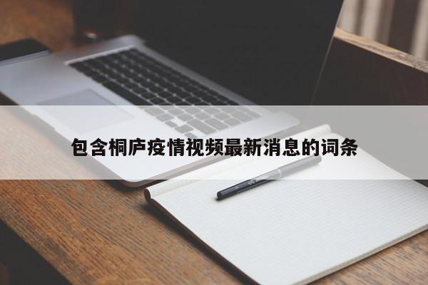 包含桐庐疫情视频最新消息的词条