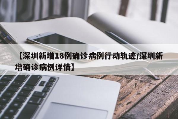 【深圳新增18例确诊病例行动轨迹/深圳新增确诊病例详情】