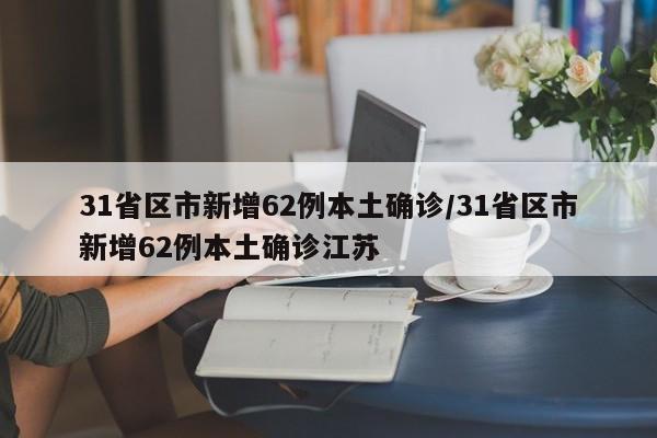 31省区市新增62例本土确诊/31省区市新增62例本土确诊江苏