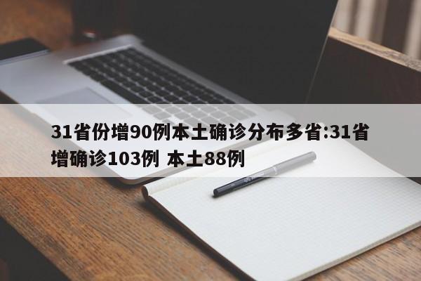 31省份增90例本土确诊分布多省:31省增确诊103例 本土88例
